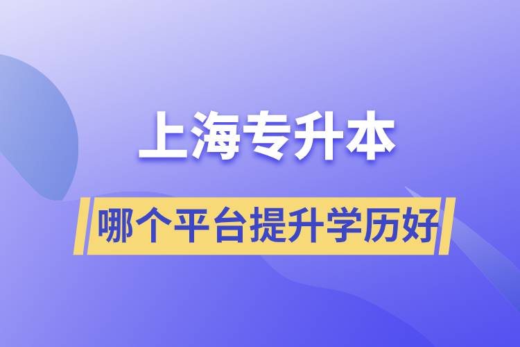 在上海专升本平台哪个注册提升学历比较好？