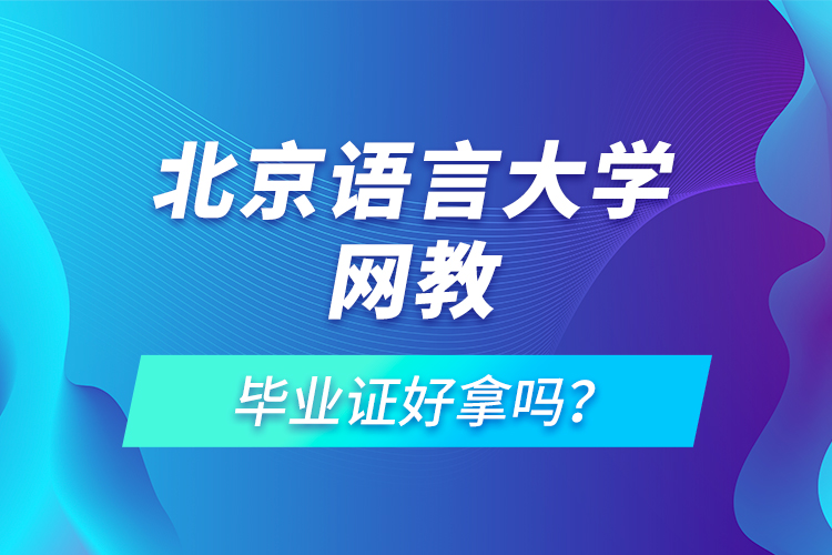 北京语言大学网教毕业证好拿吗？